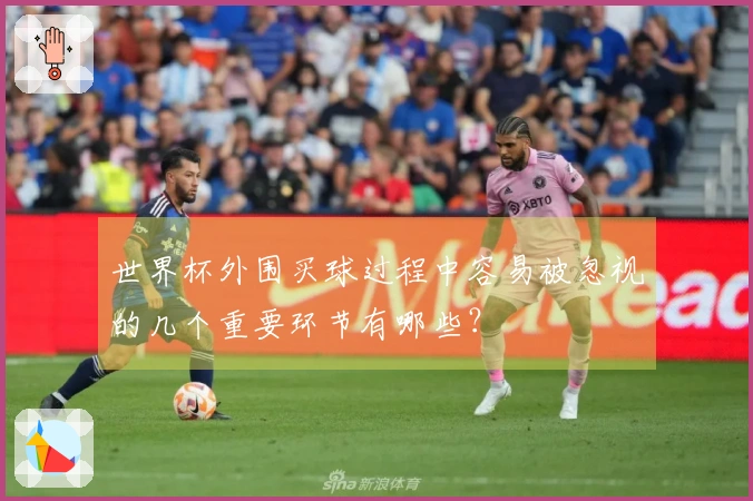 世界杯外围买球过程中容易被忽视的几个重要环节有哪些？