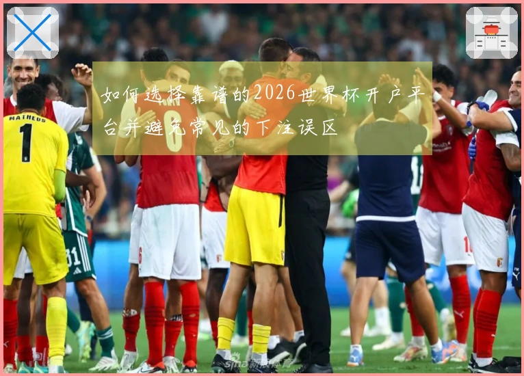 如何选择靠谱的2026世界杯开户平台并避免常见的下注误区